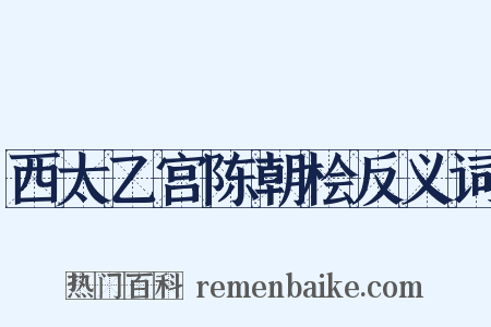 西太乙宫陈朝桧反义词是什么意思的图片